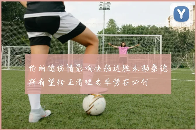 伦纳德伤情影响快船连胜米勒桑德斯有望转正清理名单势在必行