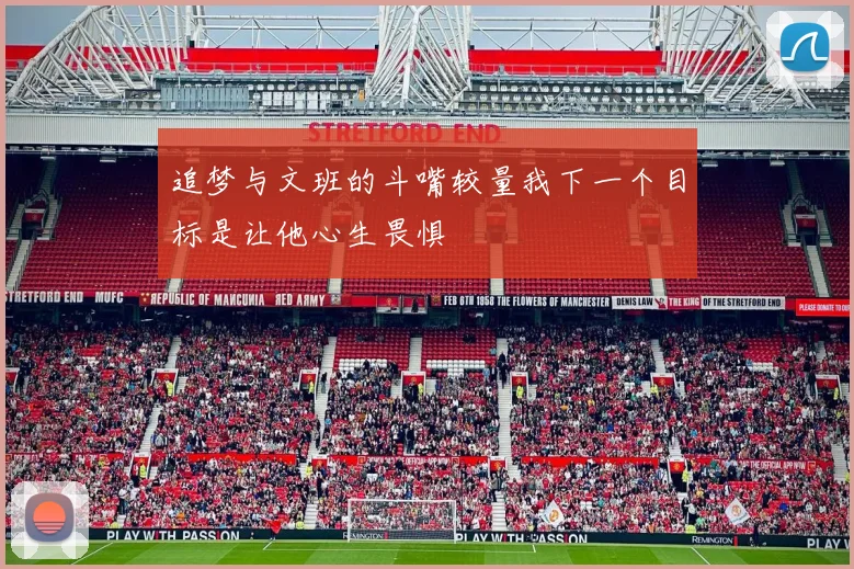 追梦与文班的斗嘴较量我下一个目标是让他心生畏惧